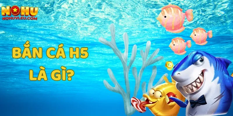 Giới thiệu chung về game bắn cá H5