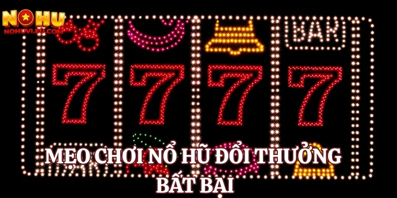 mẹo chơi nổ hũ đổi thưởng bất bại