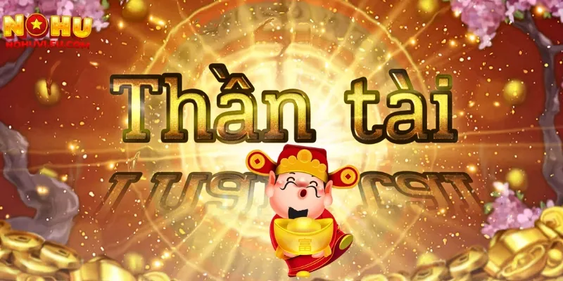 Tham khảo chung về game nổ hũ Thần Tài