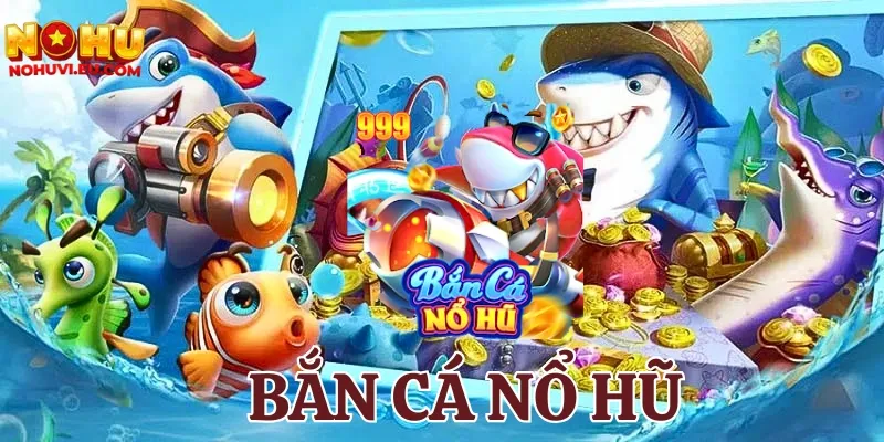 Tìm hiểu chung về game bắn cá nổ hũ