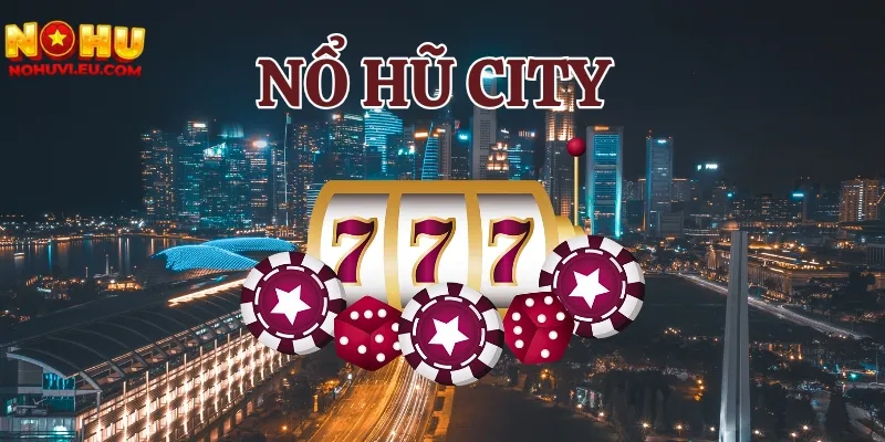 Tìm hiểu chung về game nổ hũ City