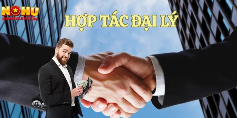 Trở thành đại lý NỔ HŨ để có thu nhập cao